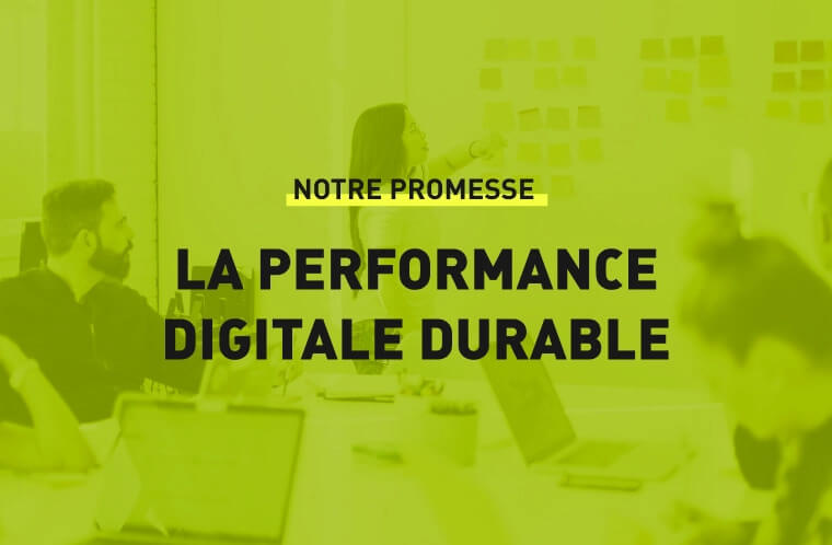 Notre promesse : la performance digitale durable